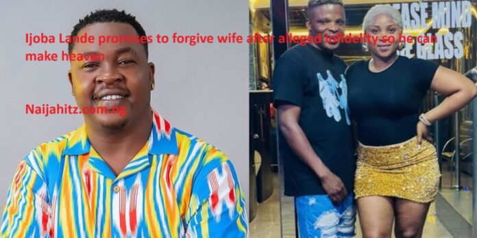 ijoba-lande-promises-to-forgive-wife-after-alleged-infidelity-so-he-can-make-heaven